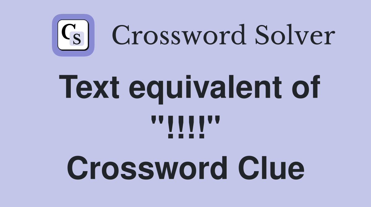 Text equivalent of "!!!!" Crossword Clue