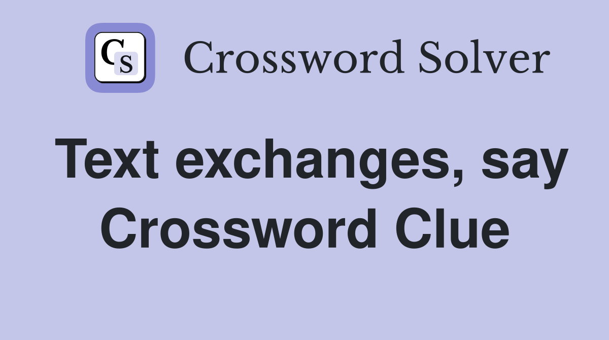 Text exchanges, say Crossword Clue