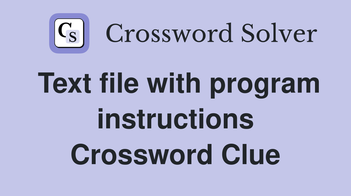 Text file with program instructions Crossword Clue