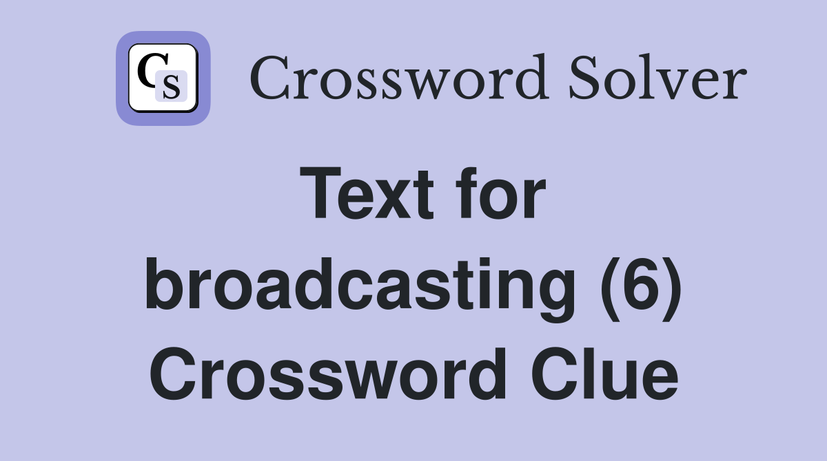 Text for broadcasting (6) Crossword Clue
