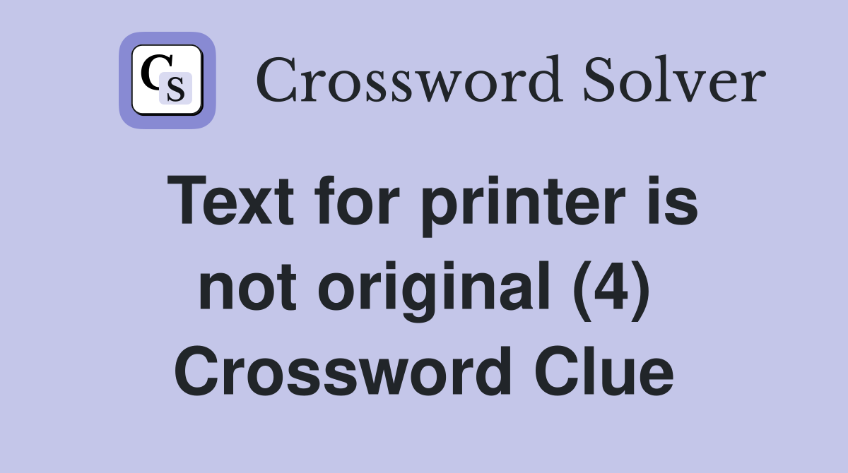 Text for printer is not original (4) Crossword Clue