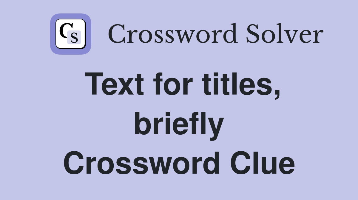 Text for titles, briefly Crossword Clue