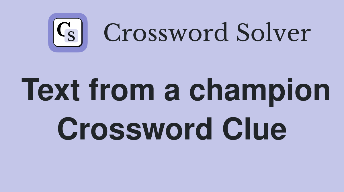 Text from a champion Crossword Clue