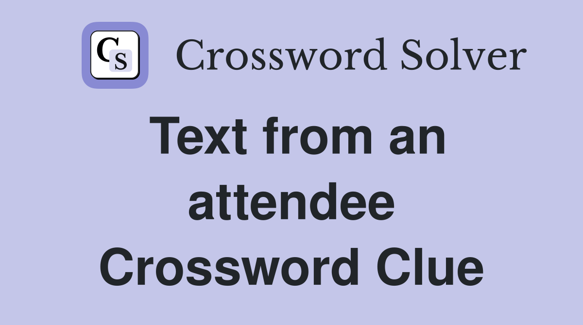 Text from an attendee Crossword Clue