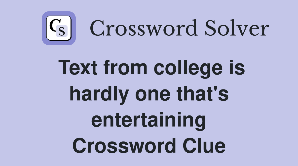 Text from college is hardly one that's entertaining Crossword Clue