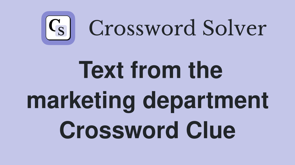 Text from the marketing department Crossword Clue