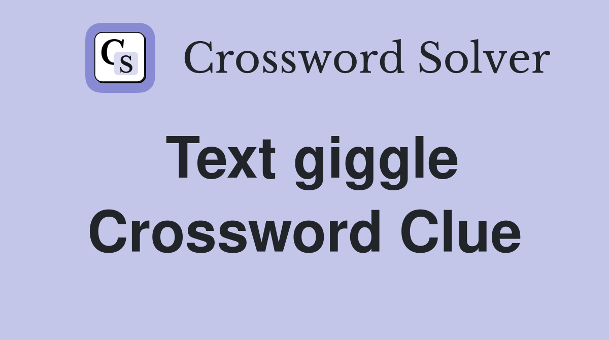 Text giggle Crossword Clue