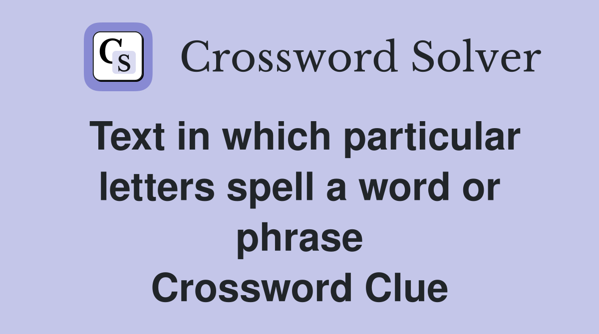 Text in which particular letters spell a word or phrase Crossword Clue