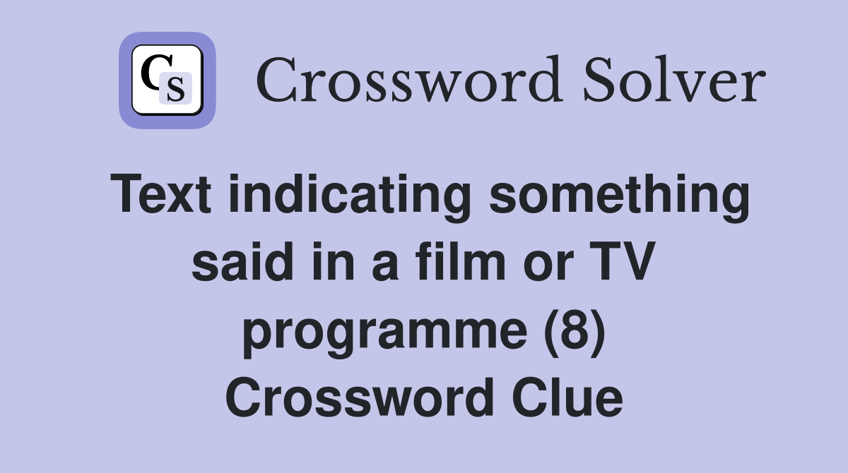 Text indicating something said in a film or TV programme (8) Crossword Clue