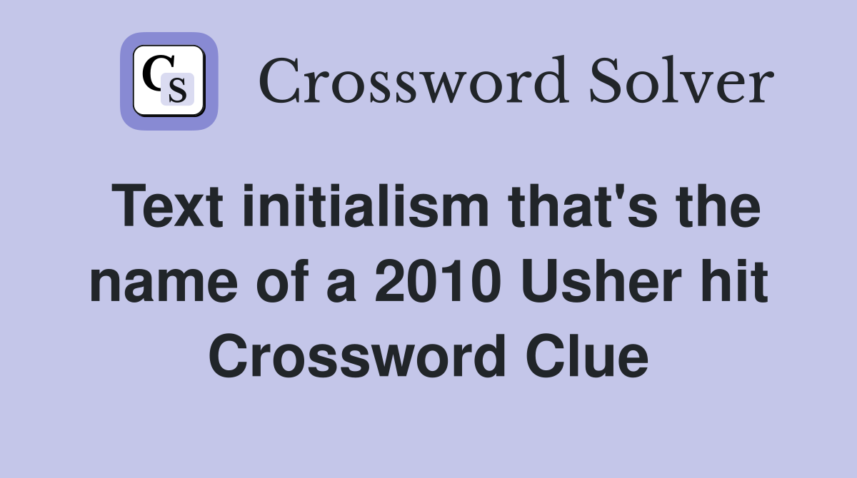 Text initialism that's the name of a 2010 Usher hit Crossword Clue