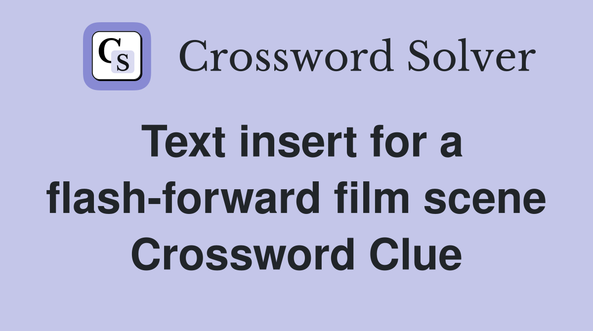 Text insert for a flash-forward film scene Crossword Clue