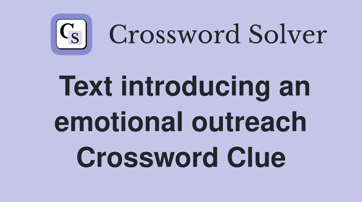 Text introducing an emotional outreach Crossword Clue