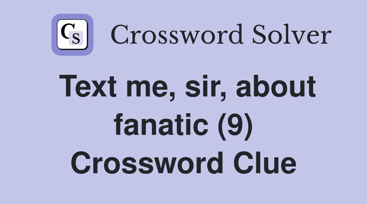 Text me, sir, about fanatic (9) Crossword Clue
