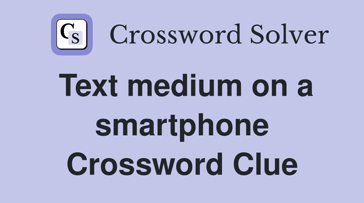 Text medium on a smartphone Crossword Clue