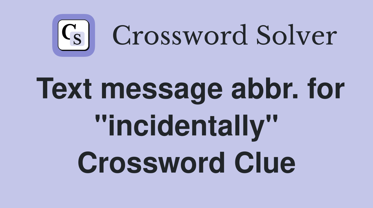 Text message abbr. for "incidentally" Crossword Clue