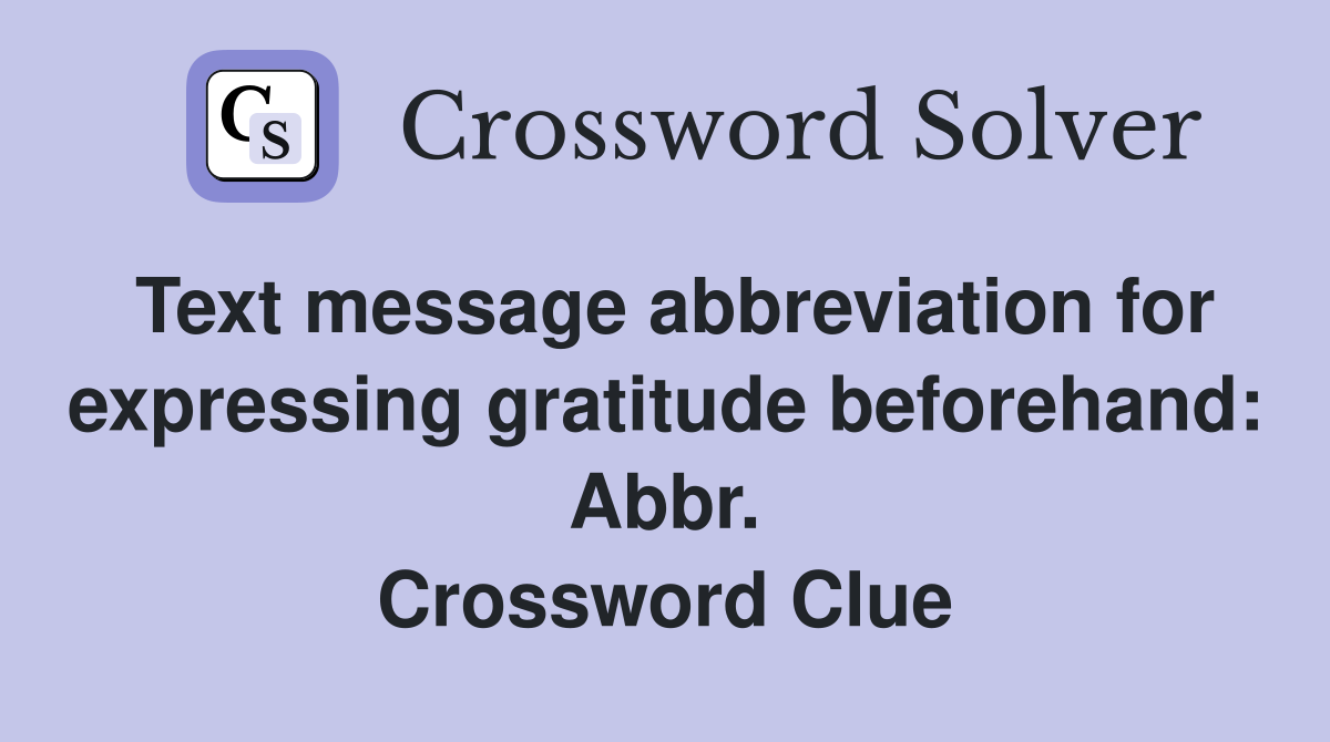Text message abbreviation for expressing gratitude beforehand: Abbr. Crossword Clue