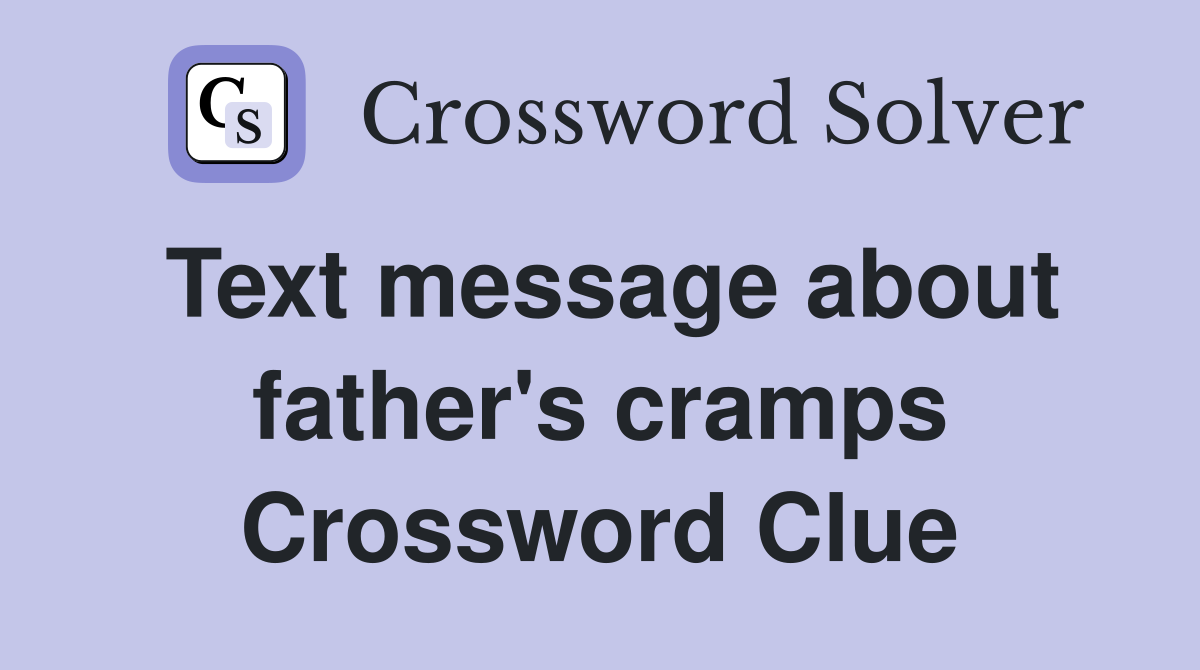 Text message about father's cramps Crossword Clue
