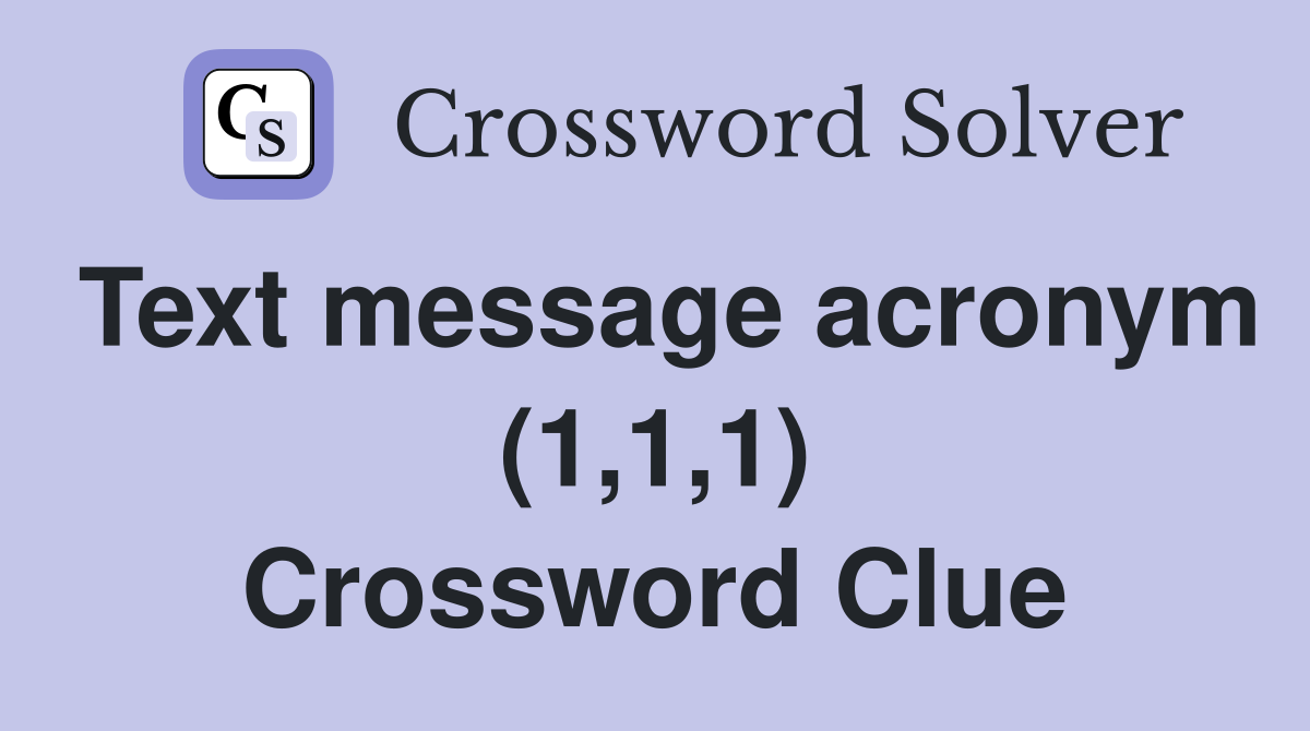 Text message acronym (1,1,1) Crossword Clue
