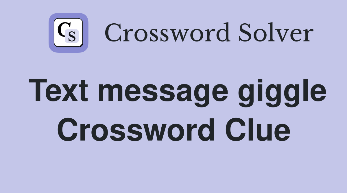 Text message giggle Crossword Clue