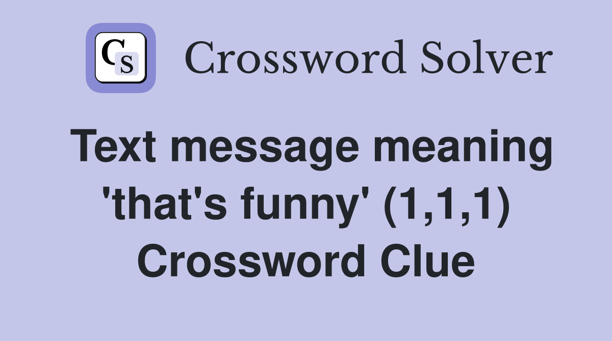 Text message meaning 'that's funny' (1,1,1) Crossword Clue