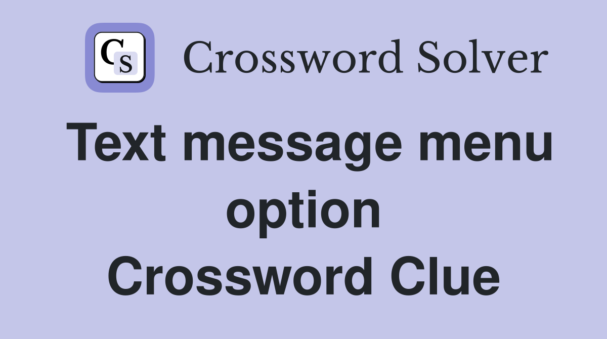 Text message menu option Crossword Clue