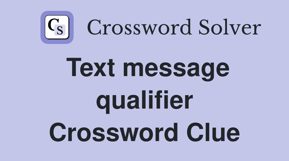 Text message qualifier Crossword Clue