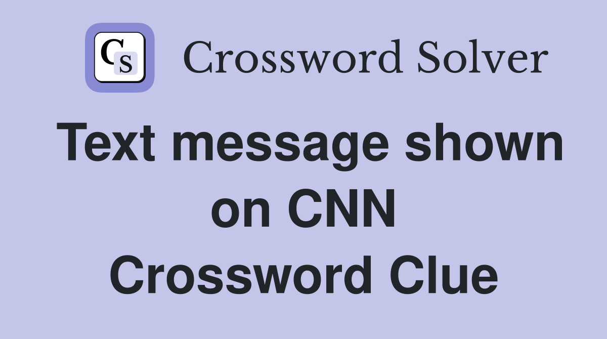 Text message shown on CNN Crossword Clue