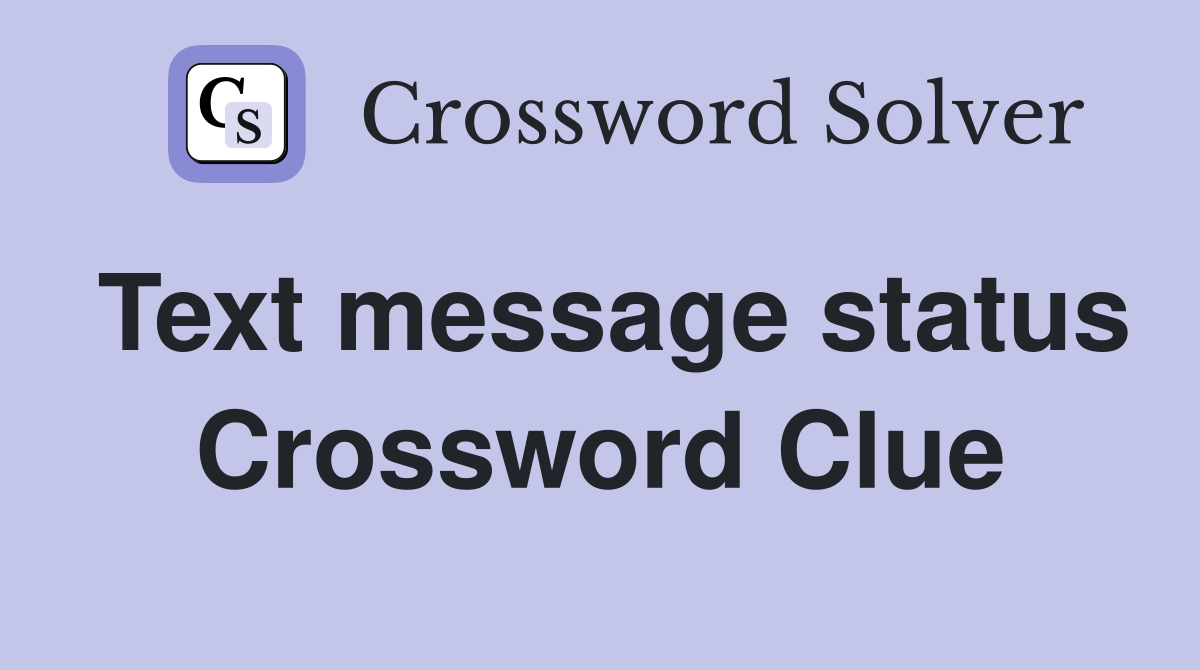 Text message status Crossword Clue