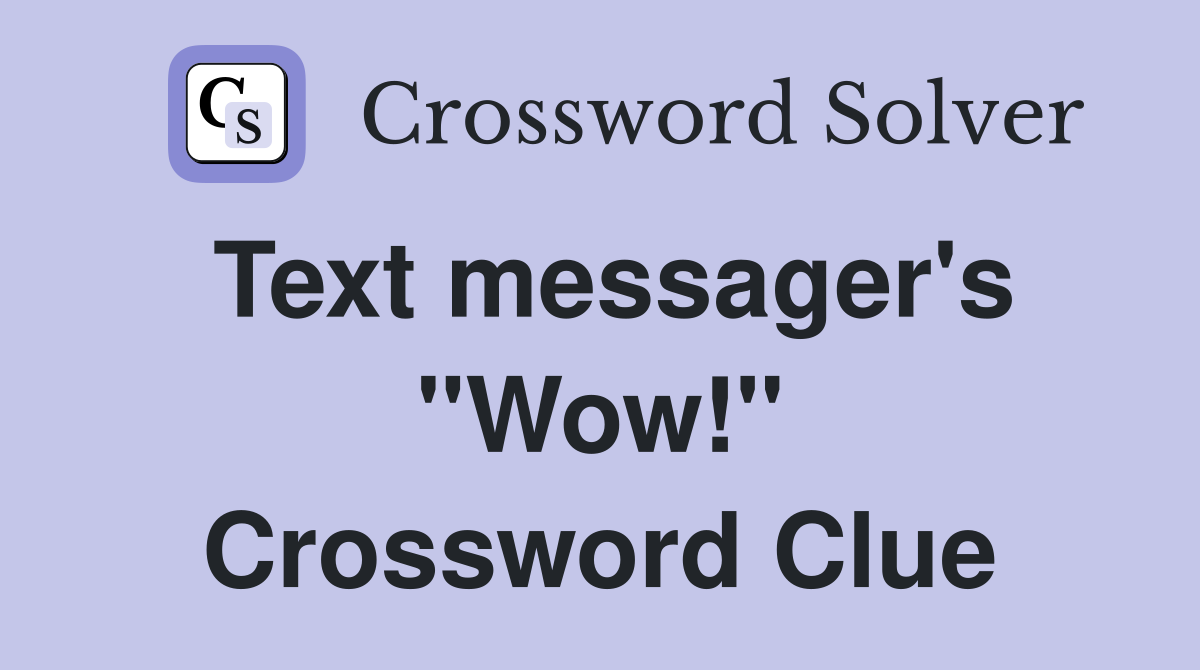 Text messager's "Wow!" Crossword Clue