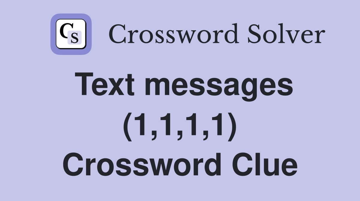 Text messages (1,1,1,1) Crossword Clue