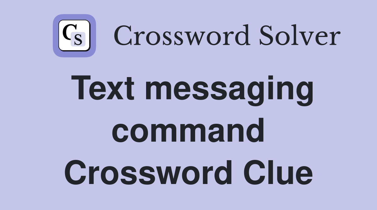 Text messaging command Crossword Clue