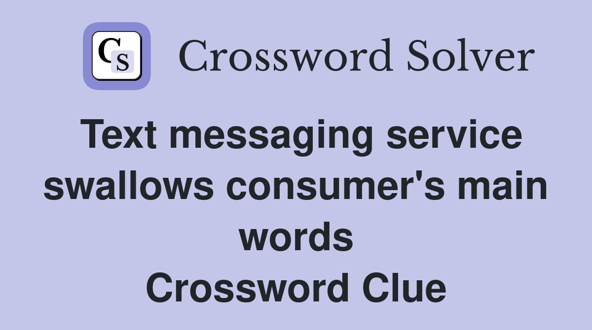 Text messaging service swallows consumer's main words Crossword Clue