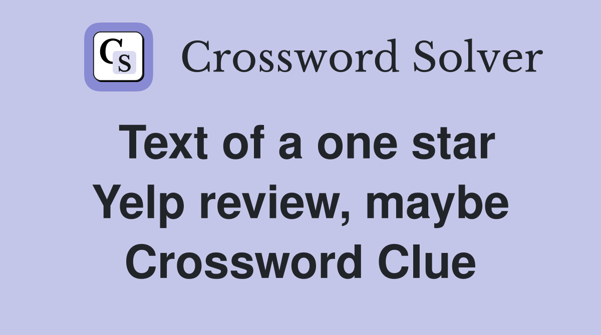 Text of a one star Yelp review, maybe Crossword Clue
