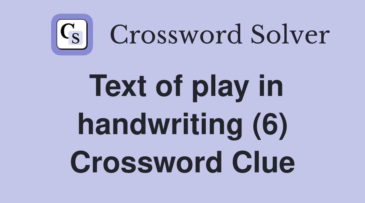 Text of play in handwriting (6) Crossword Clue