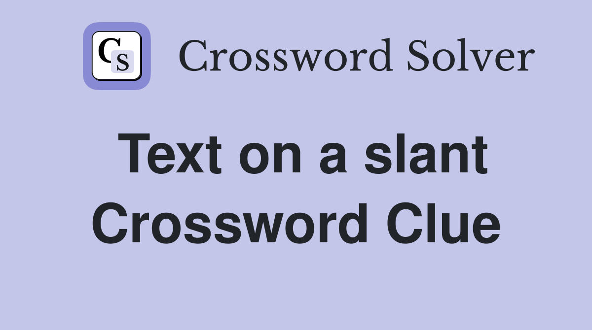 Text on a slant Crossword Clue