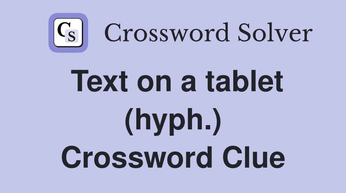 Text on a tablet (hyph.) Crossword Clue