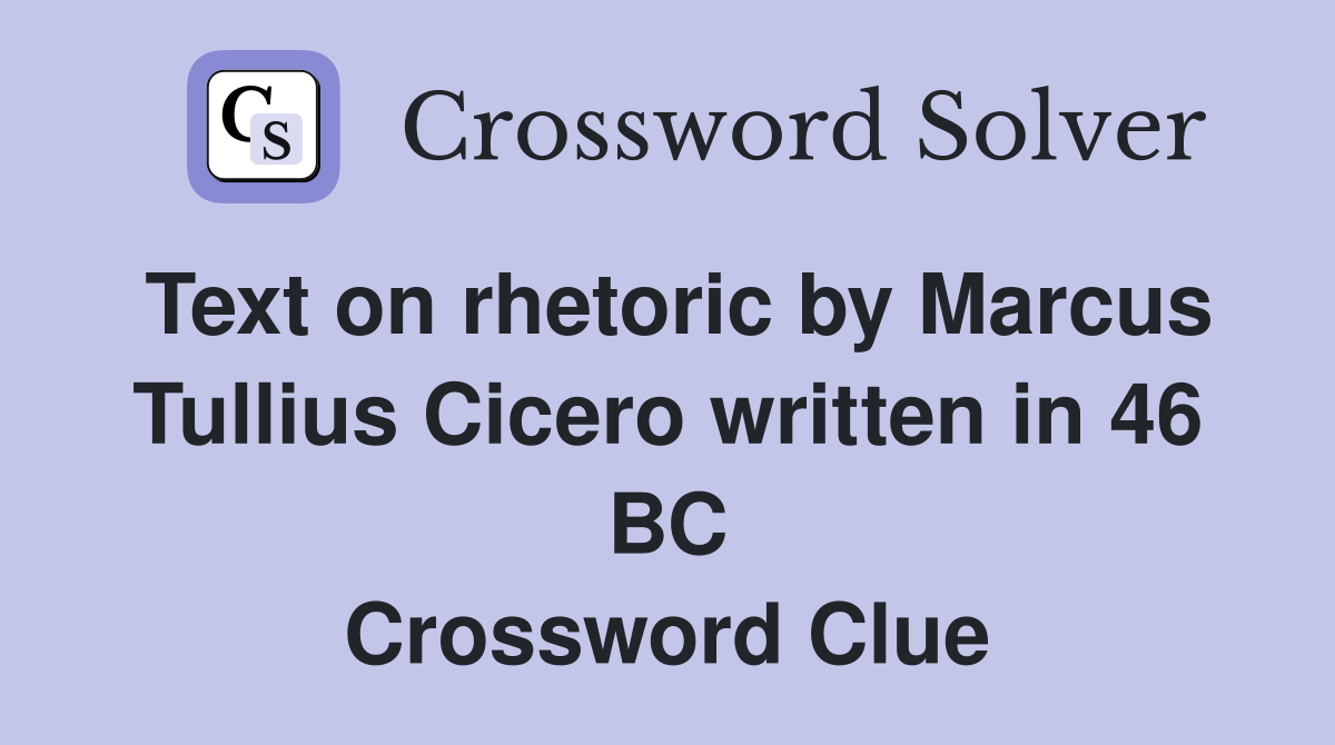 Text on rhetoric by Marcus Tullius Cicero written in 46 BC Crossword Clue