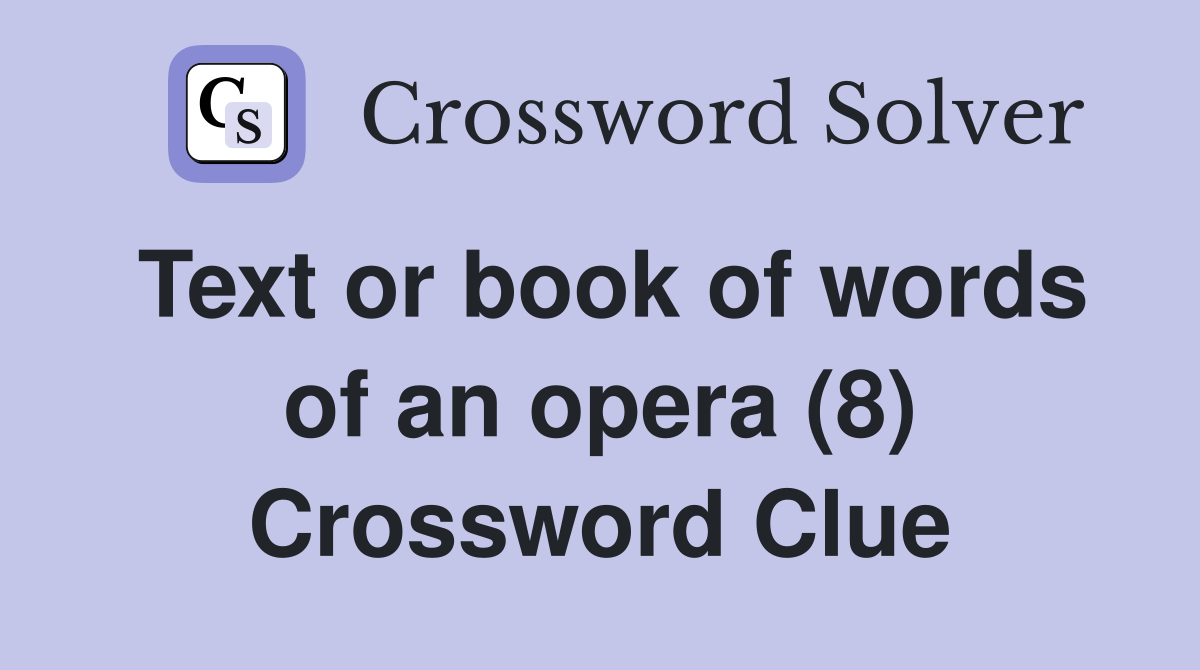 Text or book of words of an opera (8) Crossword Clue