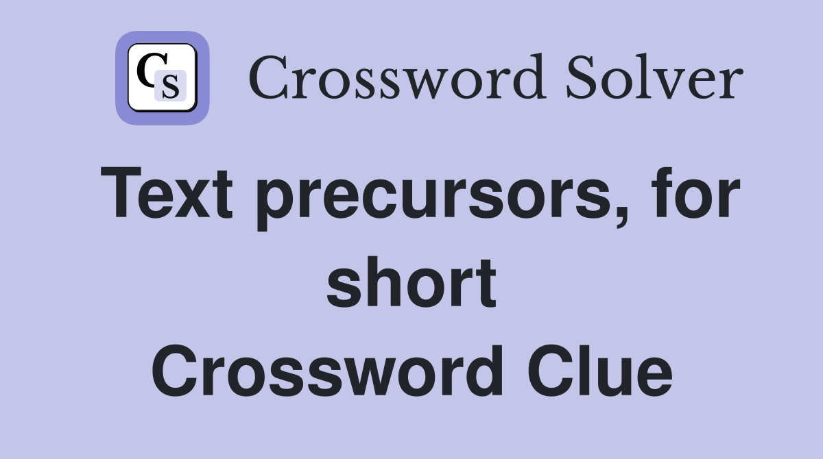 Text precursors, for short Crossword Clue
