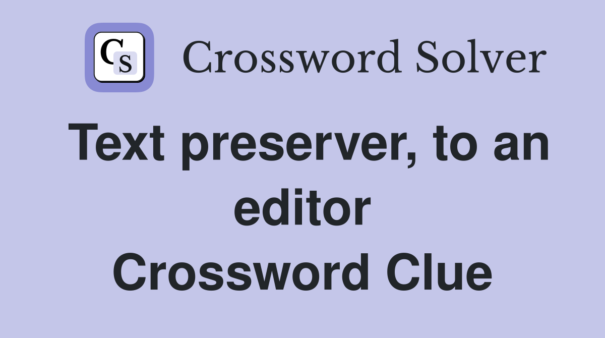 Text preserver, to an editor Crossword Clue