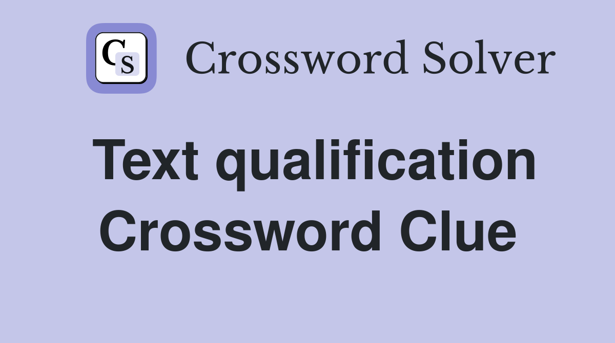 Text qualification Crossword Clue