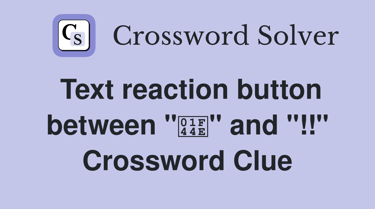 Text reaction button between "👎" and "‼️" Crossword Clue