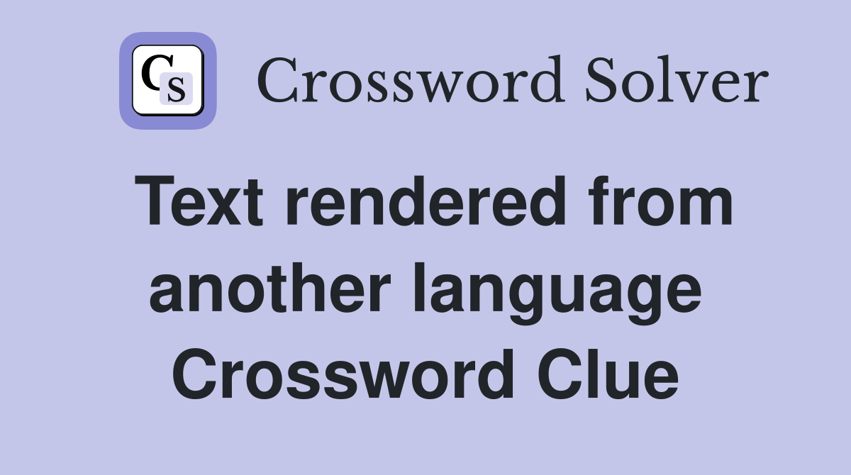 Text rendered from another language Crossword Clue