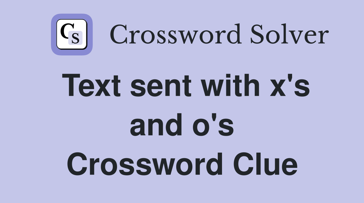 Text sent with x's and o's Crossword Clue