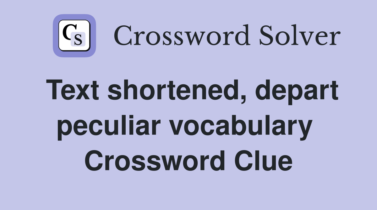 Text shortened, depart peculiar vocabulary  Crossword Clue