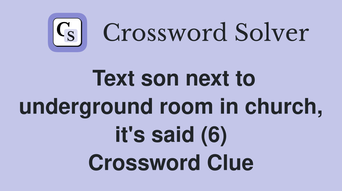 Text son next to underground room in church, it's said (6) Crossword Clue