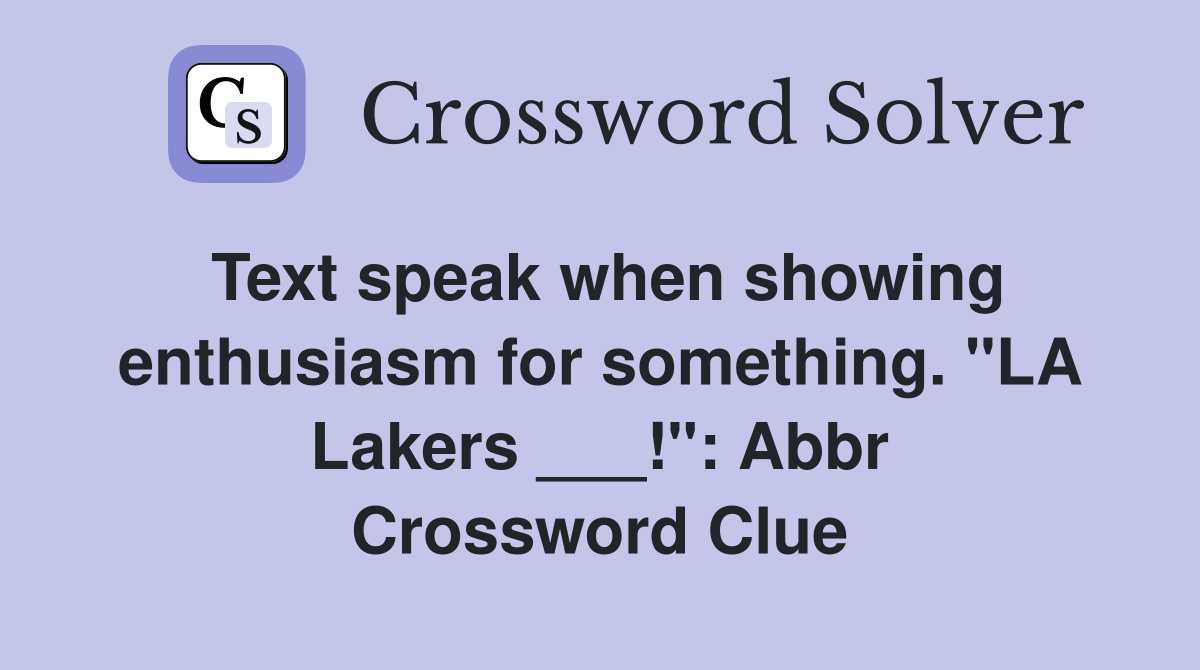 Text speak when showing enthusiasm for something. "LA Lakers ___!": Abbr Crossword Clue