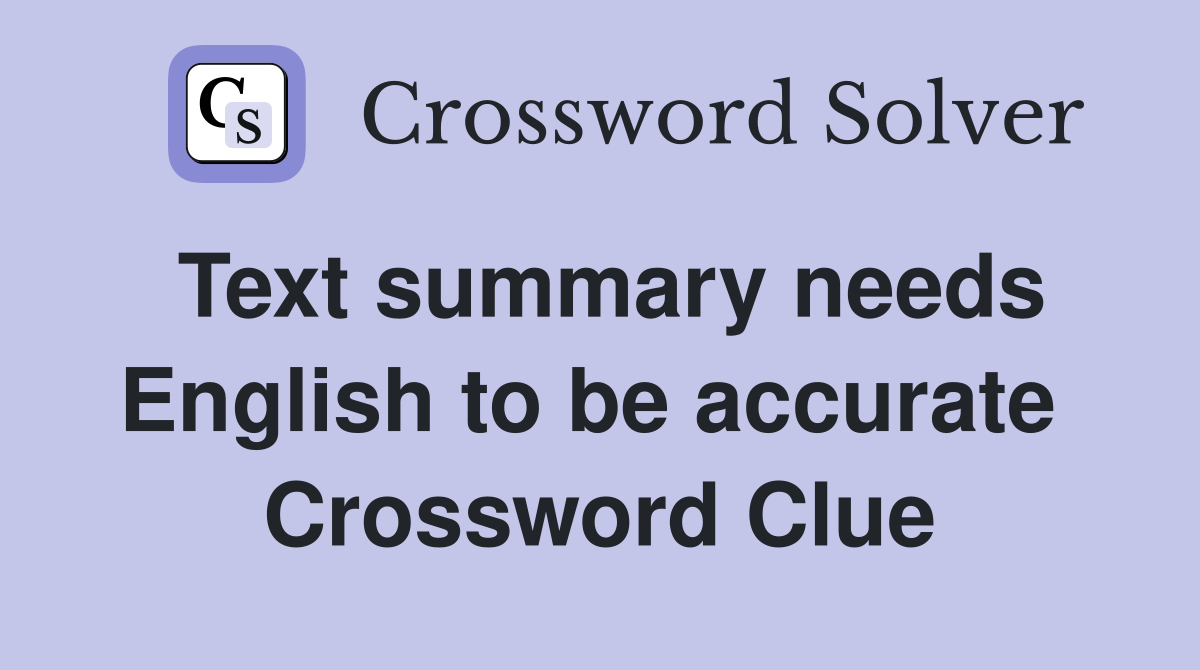 Text summary needs English to be accurate  Crossword Clue