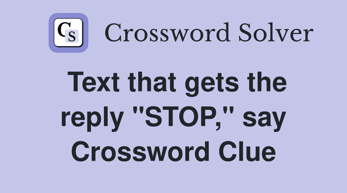 Text that gets the reply "STOP," say Crossword Clue