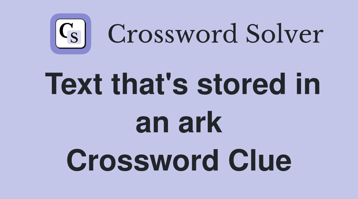 Text that's stored in an ark Crossword Clue